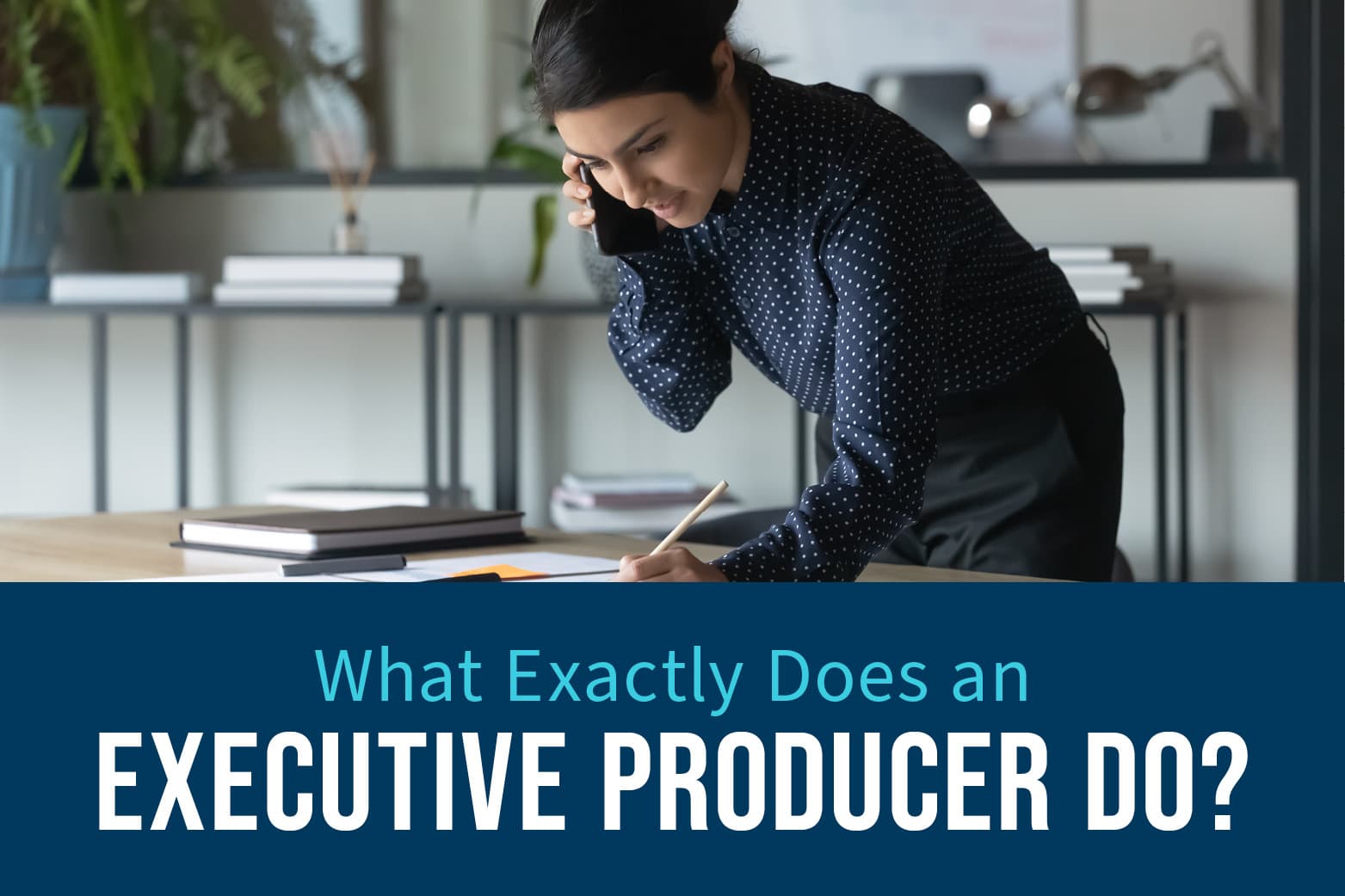 image of a woman on the phone with text that reads: What exactly does an executive producer do?