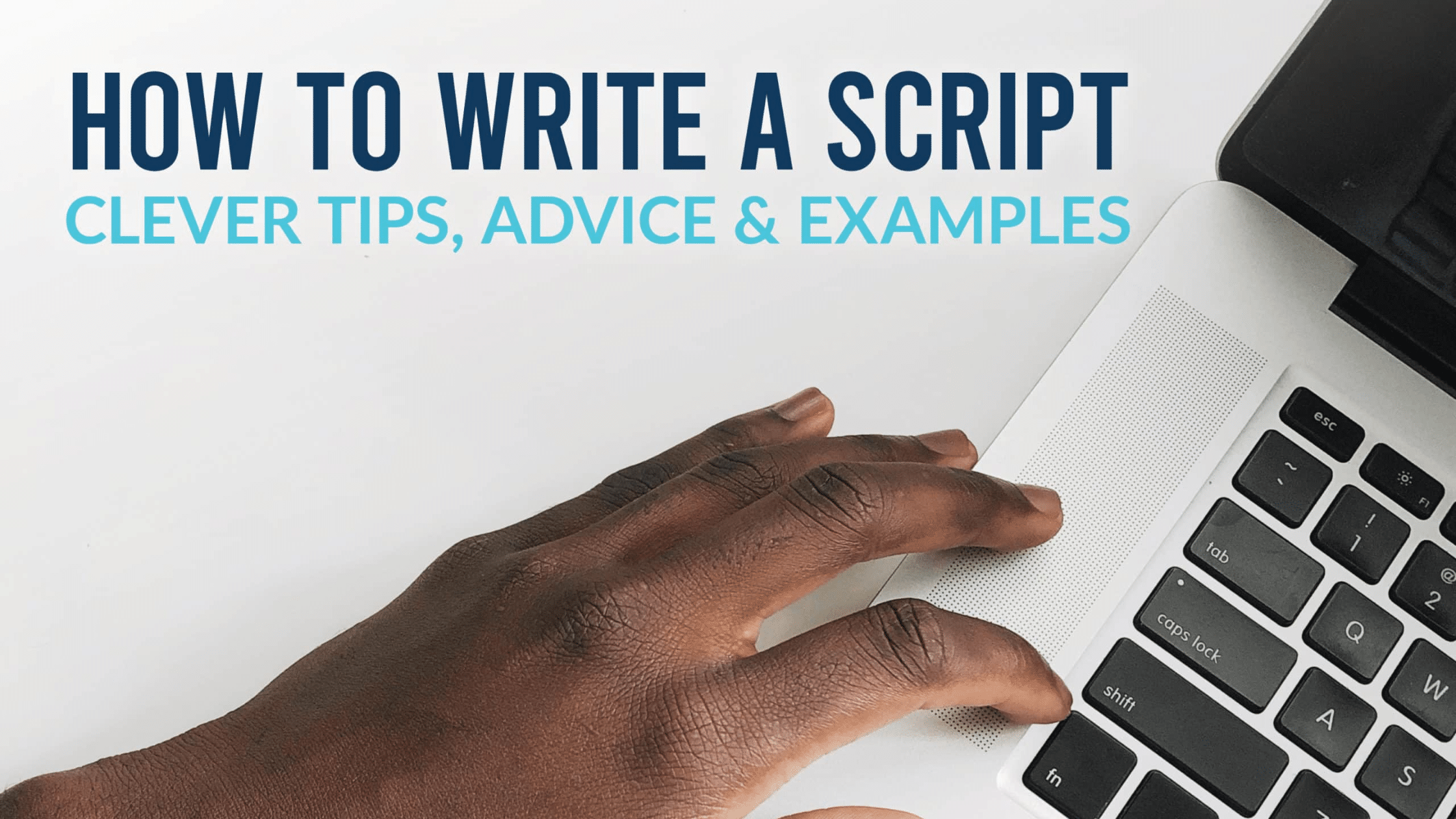 banner photo showing a hand typing on a laptop keyboard with the text: "How to Write a Script: Clever tips, advice, and examples"