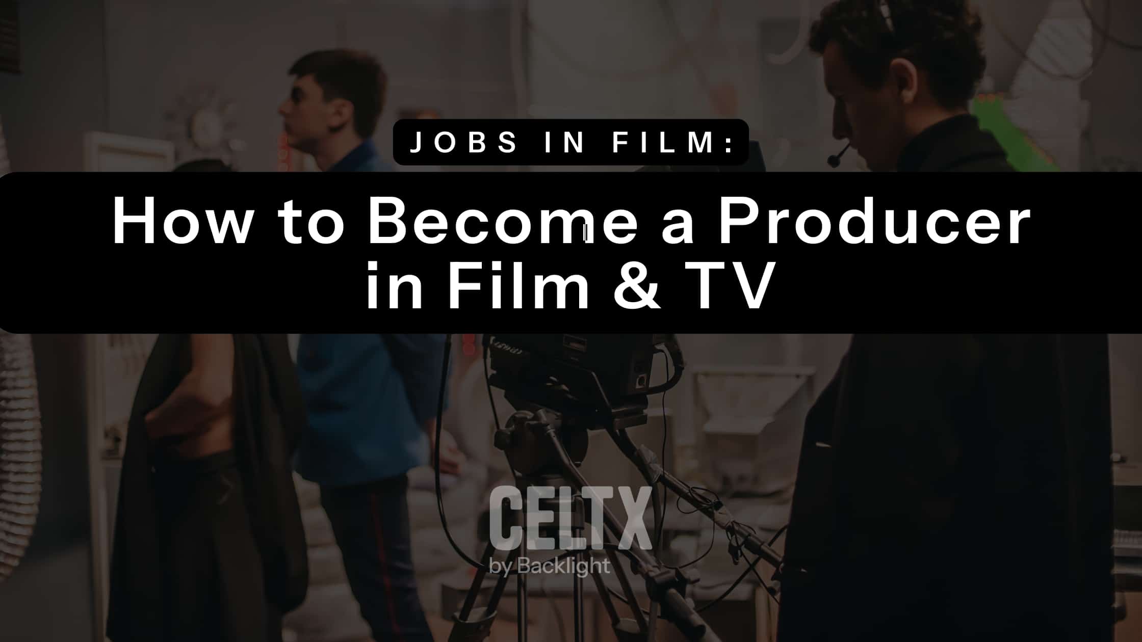banner graphic with a photo from a film set and text that reads, "jobs in film: how to become a producer in film & tv"