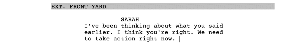 SARAH 

I've been thinking about what you said earlier. I think you're right. We need to take action now.