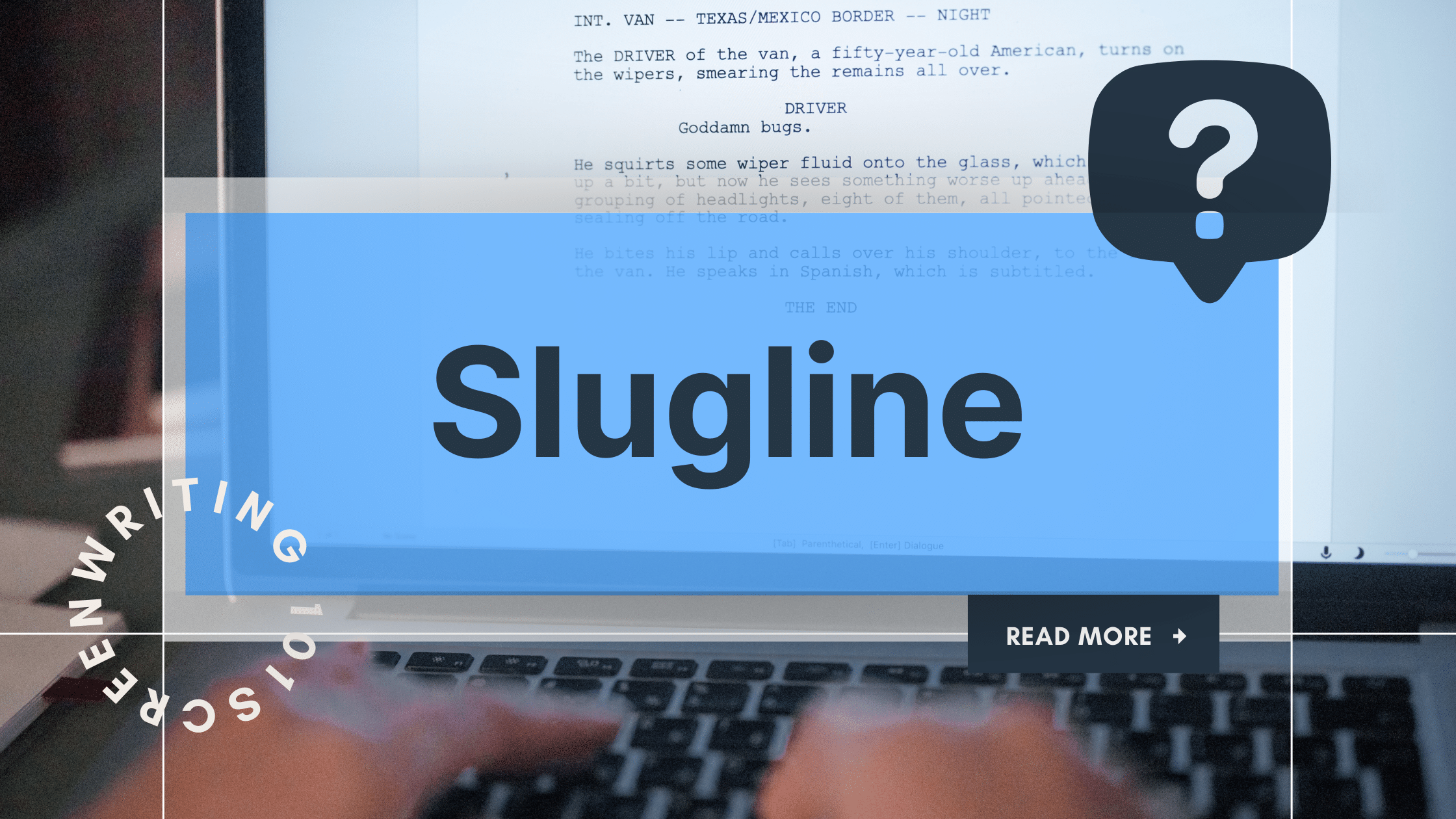 Example of a slugline in a screenplay showing location and time of day.