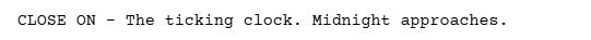 a script excerpt showing how to format camera directions in a movie script. It reads:

CLOSE ON - The ticking clock. Midnight approaches.
