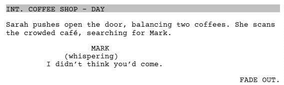 A screenshot of a movie script written with Celtx that shows how transitions are formatted. It reads:

INT. COFFEE SHOP - DAY

Sarah pushes open the door, balancing two coffees. She scans the crowded cafe, searching for Mark.

MARK
(whispering)
I didn't think you'd come

FADE OUT.