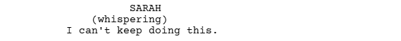 a short film script excerpt showing proper formatting of parentheticals. It reads:

SARAH
(whispering)
I can't keep doing this.