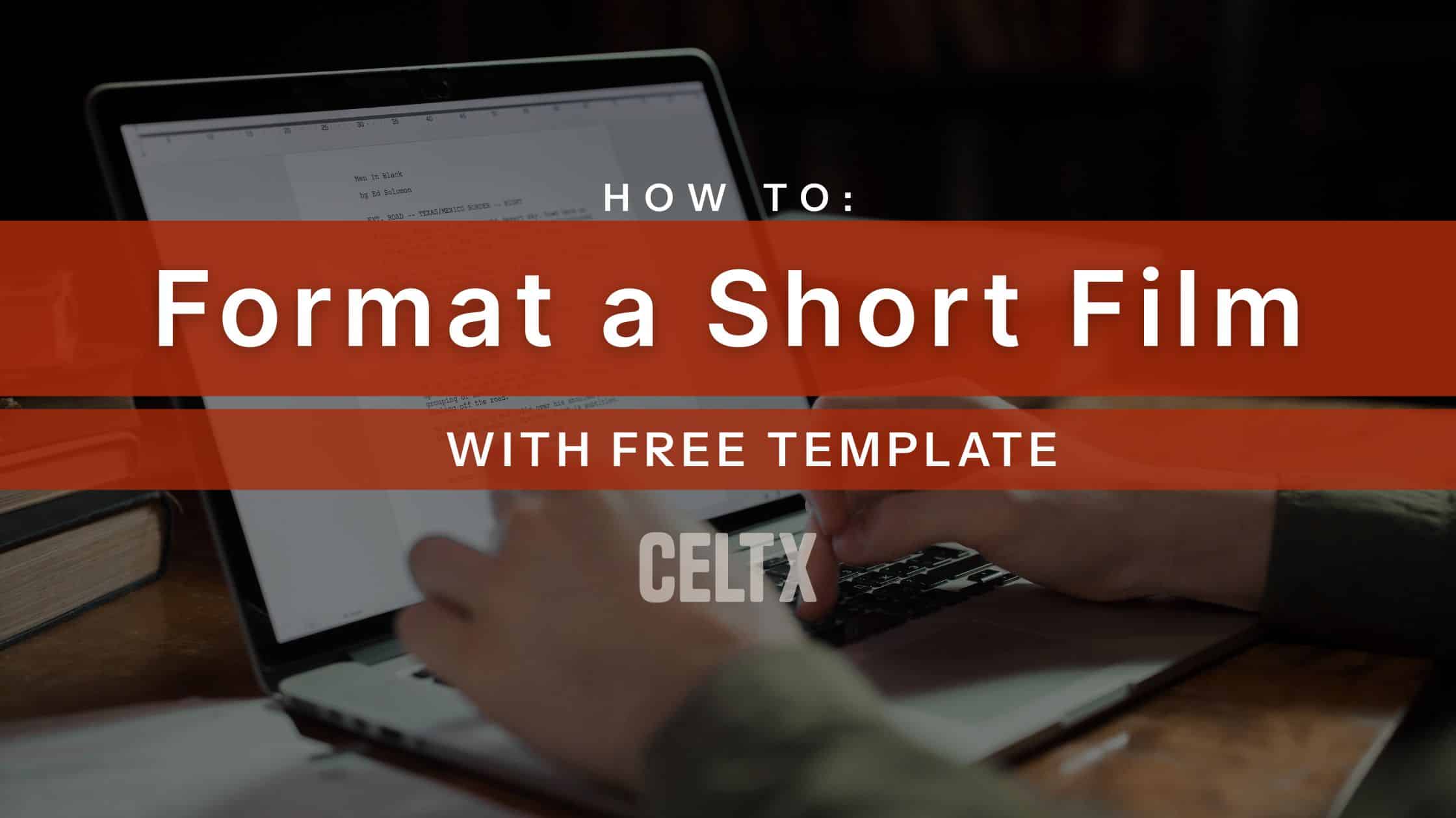 a banner graphic - photo is of a person writing a screenplay on a laptop with text written over it that reads: How to format a short film (with free template) Celtx