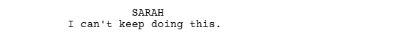 A screenshot of a short film script showing the character name in all caps. It reads:

SARAH
I can't keep doing this.