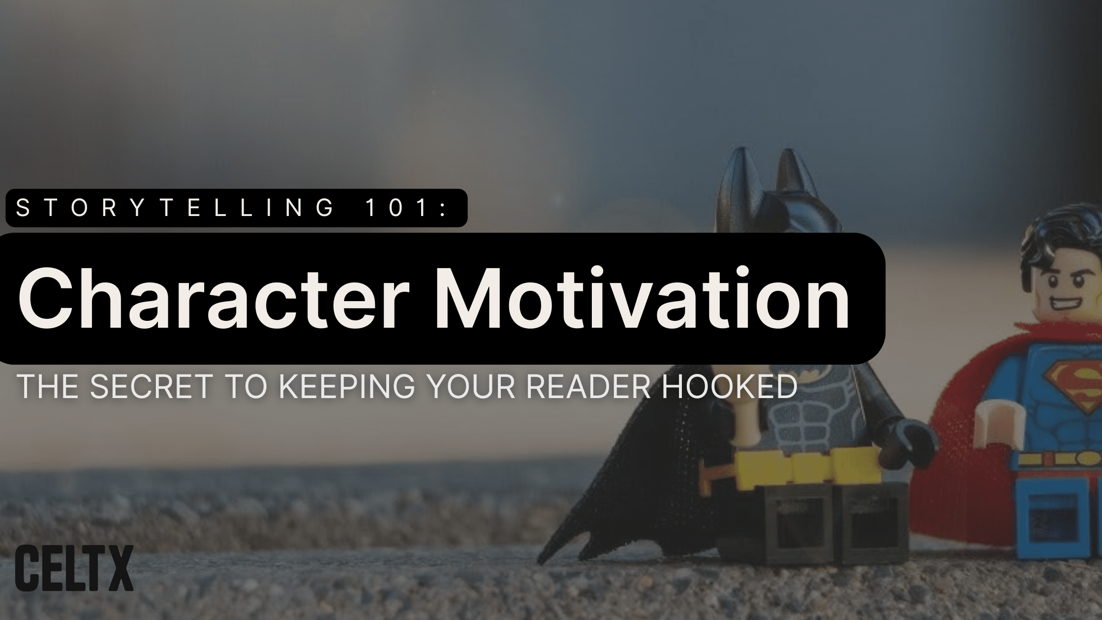 storytelling 101: character motivation. The secret to keeping your reader hooked. The Celtx (sometimes misspelled celtix) logo is at the bottom left. Lego batman and lego superman to the right.