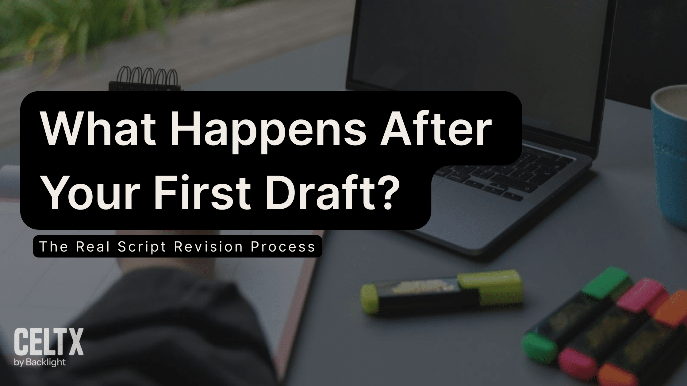 What Happens After Your First Draft? The Real Script Revision Process Celtx logo is at the bottom left.