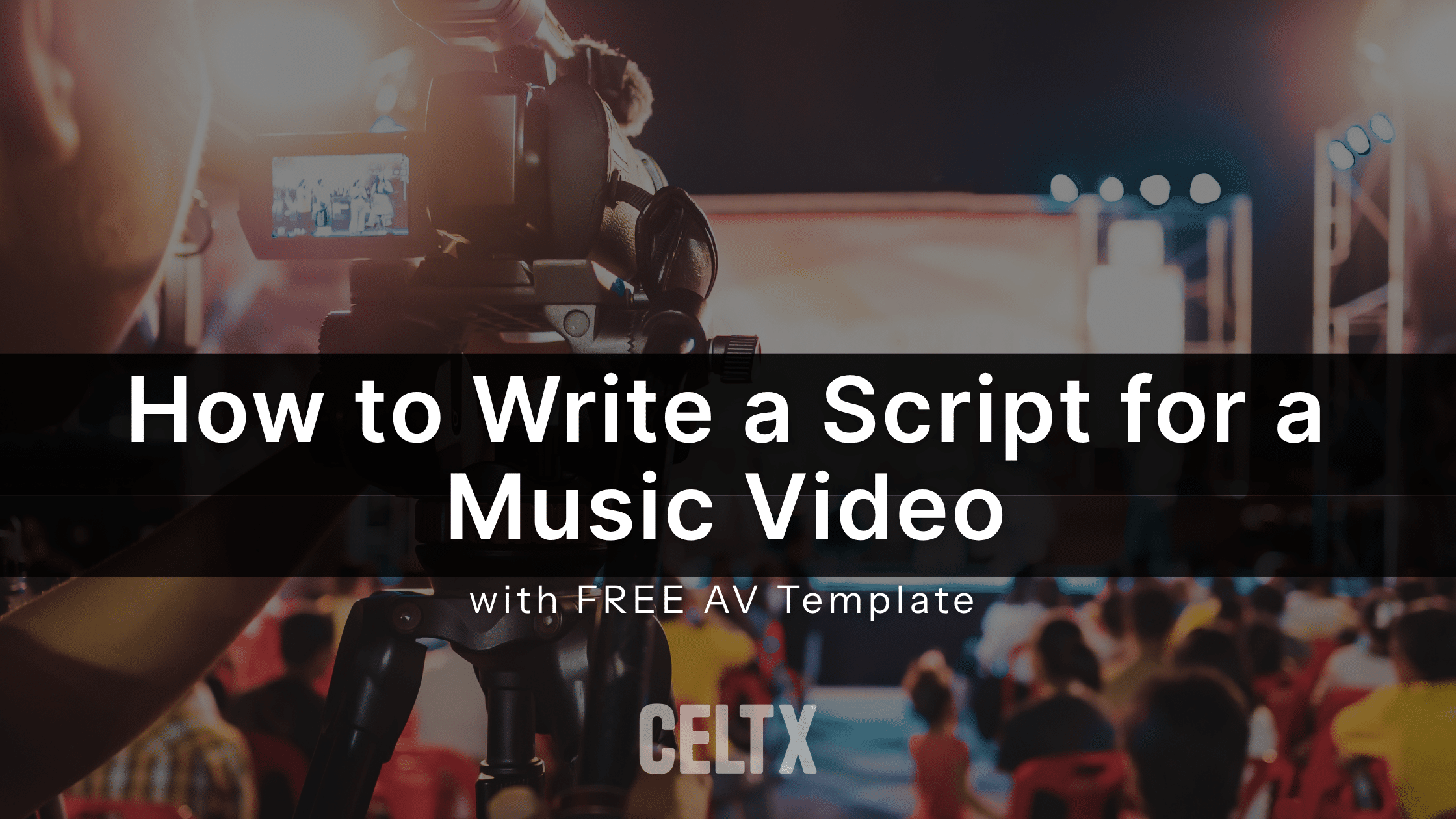 how to write a script for a music video (with free AV template). Celtx logo is bottom center. Background photo is a camera filming a concert for a music video.
